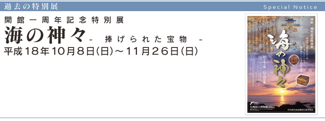 開館一周年記念特別展『 海の神々 』 - 捧げられた宝物 - 