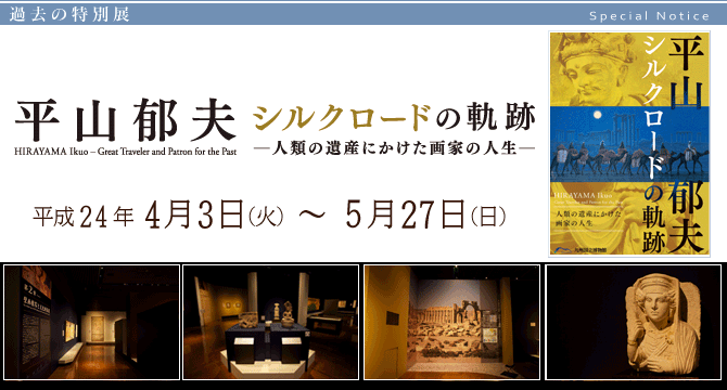 特別展『平山郁夫　シルクロードの軌跡 - 人類の遺産にかけた画家の人生 - 