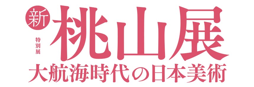 新・桃山展 - 大航海時代の日本美術