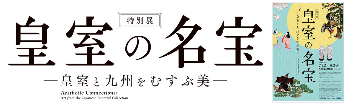 皇室の名宝 - 皇室と九州をむすぶ美 -