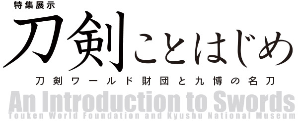 刀剣ことはじめ - 刀剣ワールド財団と九博の名刀 - 