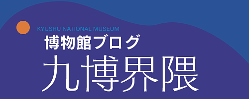 博物館ブログ「九博界隈」